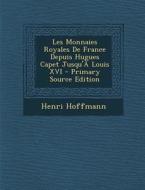 Les Monnaies Royales de France Depuis Hugues Capet Jusqu'a Louis XVI di Henri Hoffmann edito da Nabu Press