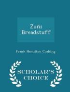Zuni Breadstuff - Scholar's Choice Edition di Frank Hamilton Cushing edito da Scholar's Choice