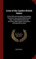 Lives of the Cambro British Saints: Of the Fifth and Immediate Succeeding Centuries, from Ancient Welsh & Latin Mss. in  di Anonymous edito da CHIZINE PUBN