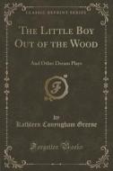 The Little Boy Out Of The Wood di Kathleen Conyngham Greene edito da Forgotten Books