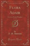 Flora Adair, Vol. 1 Of 2 di A M Donelan edito da Forgotten Books