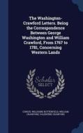 The Washington-crawford Letters. Being The Correspondence Between George Washington And William Crawford, From 1767 To 1781, Concerning Western Lands di Consul Willshire Butterfield, William Crawford, Valentine Crawford edito da Sagwan Press