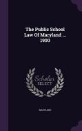 The Public School Law Of Maryland ... 1900 edito da Palala Press