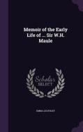 Memoir Of The Early Life Of ... Sir W.h. Maule di Emma Leathley edito da Palala Press