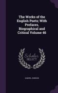 The Works Of The English Poets; With Prefaces, Biographical And Critical Volume 46 di Samuel Johnson edito da Palala Press