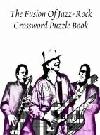 The Fusion Of Jazz-Rock Crossword Puzzle Book di Aaron Joy edito da Lulu.com
