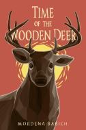 Time of the Wooden Deer di Mordena Babich edito da Lulu.com