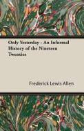 Only Yesterday - An Informal History of the Nineteen Twenties di Frederick Lewis Allen edito da DODO PR