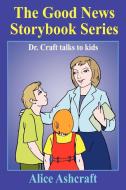 The Good News Storybook Series di Alice Ashcraft edito da AuthorHouse