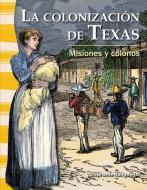 La Colonizacion de Texas (the Colonization of Texas) (Spanish Version) (La Historia de Texas (Texas History)): Misiones  di Stephanie Kuligowski edito da TEACHER CREATED MATERIALS