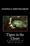 Tigers in the Closet: A Collection of Short Stories di Sandra E. Sims Waldron edito da Createspace