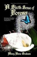 A Sixth Sense of Forever: Book Three of the Forever Series di Mary Anne Graham edito da Createspace