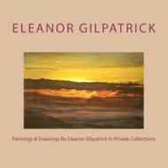 Paintings & Drawings by Eleanor Gilpatrick in Private Collections di Eleanor Gilpatrick edito da Createspace