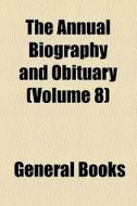 The Annual Biography And Obituary (volume 8) di Books Group edito da General Books Llc