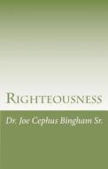 Righteousness di Joe Cephus Bingham, Dr Joe Cephus Bingham Sr edito da Createspace