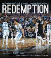 Redemption: Carolina Basketball's 2016-2017 Journey from Heartbreak to History di Adam Lucas, Steve Kirschner, Matt Bowers edito da UNIV OF NORTH CAROLINA PR