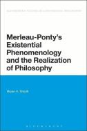 Merleau-Ponty's Existential Phenomenology and the Realization of Philosophy di Bryan A. Smyth edito da BLOOMSBURY 3PL