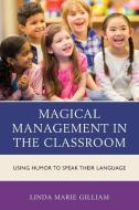 Magical Management in the Classroom di Linda Marie Gilliam edito da Rowman & Littlefield Publishers
