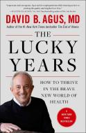 The Lucky Years: How to Thrive in the Brave New World of Health di David B. Agus edito da SIMON & SCHUSTER