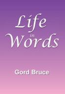 Life in Words di Gord Bruce edito da Xlibris
