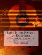 Love Is the Nature of Existence: The Trinity Manifesto di Nigel Shindler Ph. D. edito da Createspace