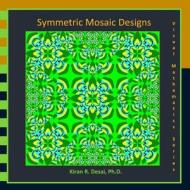 Symmetric Mosaic Designs: Visual Mathematics Series di Kiran R. Desai Ph. D. edito da Createspace