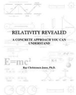 Relativity Revealed: A Concrete Approach You Can Understand di Ray C. Jones Ph. D. edito da Createspace