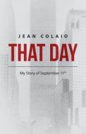 That Day: My Story of September 11th di Jean Colaio edito da Createspace