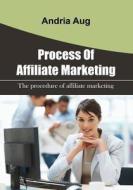Process of Affiliate Marketing: The Procedure of Affiliate Marketing di Andria Aug edito da Createspace