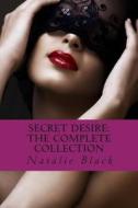 Secret Desire: The Complete Collection di Natalie Black edito da Createspace