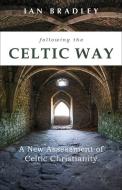 Following the Celtic Way: A New Assessment of Celtic Christianity di Ian Bradley edito da AUGSBURG FORTRESS PUBL