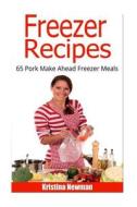 Freezer Recipes - 65 Pork Make Ahead Meals di Kristina Newman edito da Createspace