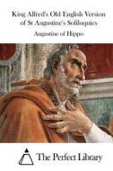 King Alfred's Old English Version of St Augustine's Soliloquies di Saint Augustine of Hippo edito da Createspace