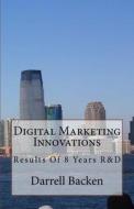 Digital Marketing Innovations: New Concepts in Digital Marketing di Darrell Backen edito da Createspace Independent Publishing Platform