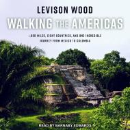 Walking the Americas: 1,800 Miles, Eight Countries, and One Incredible Journey from Mexico to Colombia di Levison Wood edito da Tantor Audio