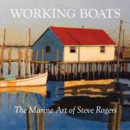 Working Boats: The Marine Art of Steve Rogers di Steve Rogers edito da BOOKBABY