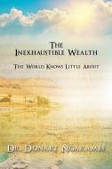 The Inexhaustible Wealth the World Little Knows about di Donart Ngarambe edito da XULON PR