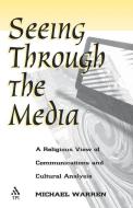 Seeing Through the Media di Michael Warren edito da Continuum International Publishing Group Ltd.