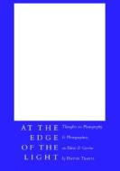At the Edge of the Light: Thoughts on Photography & Photographers, Talent & Genius di David Travis edito da David R. Godine Publisher