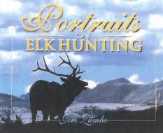 Portraits of Elk Hunting di Jim Zumbo edito da SAFARI PRESS INC