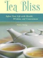 Tea Bliss: Infuse Your Life with Health, Wisdom, and Contentment di Theresa Cheung edito da Conari Press