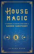 House Magic: A Handbook to Making Every Home a Sacred Sanctuary di Aurora Kane edito da WELLFLEET PR