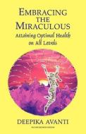 Embracing The Miraculous di DEEPIKA AVANTI edito da Deep Books