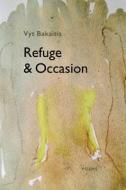 Refuge & Occasion di Vyt Bakaitis edito da Station Hill Press