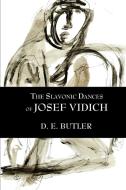 The Slavonic Dances of Josef Vidich di D. E. Butler edito da AUTHORHOUSE