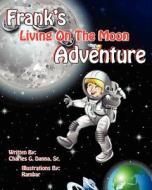 Frank's Living on the Moon Adventure Volume 1 di Sr. Charles Danna edito da Guardian Angel Publishing