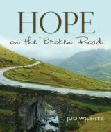 Hope On The Broken Road di Jud Wilhite edito da Worthy Publishing