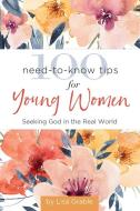 100 Need-To-Know Tips for Young Women: Seeking God in the Real World di Lisa Grable edito da ELLIE CLAIRE GIFT & PAPER CO