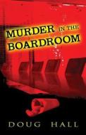 Murder In The Boardroom di Doug Hall edito da Publishamerica