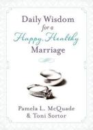 Daily Wisdom for a Happy, Healthy Marriage di Pamela L. McQuade, Toni Sortor edito da Barbour Publishing